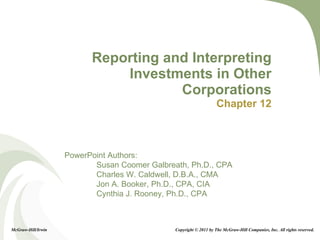 Reporting and Interpreting Investments in Other Corporations Chapter 12 McGraw-Hill/Irwin Copyright © 2011 by The McGraw-Hill Companies, Inc. All rights reserved. 