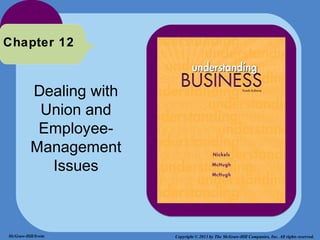 Chapter 12


          Dealing with
           Union and
           Employee-
          Management
            Issues



McGraw-Hill/Irwin        Copyright © 2013 by The McGraw-Hill Companies, Inc. All rights reserved.
 