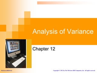 Analysis of Variance
Chapter 12
McGraw-Hill/Irwin Copyright © 2012 by The McGraw-Hill Companies, Inc. All rights reserved.
 