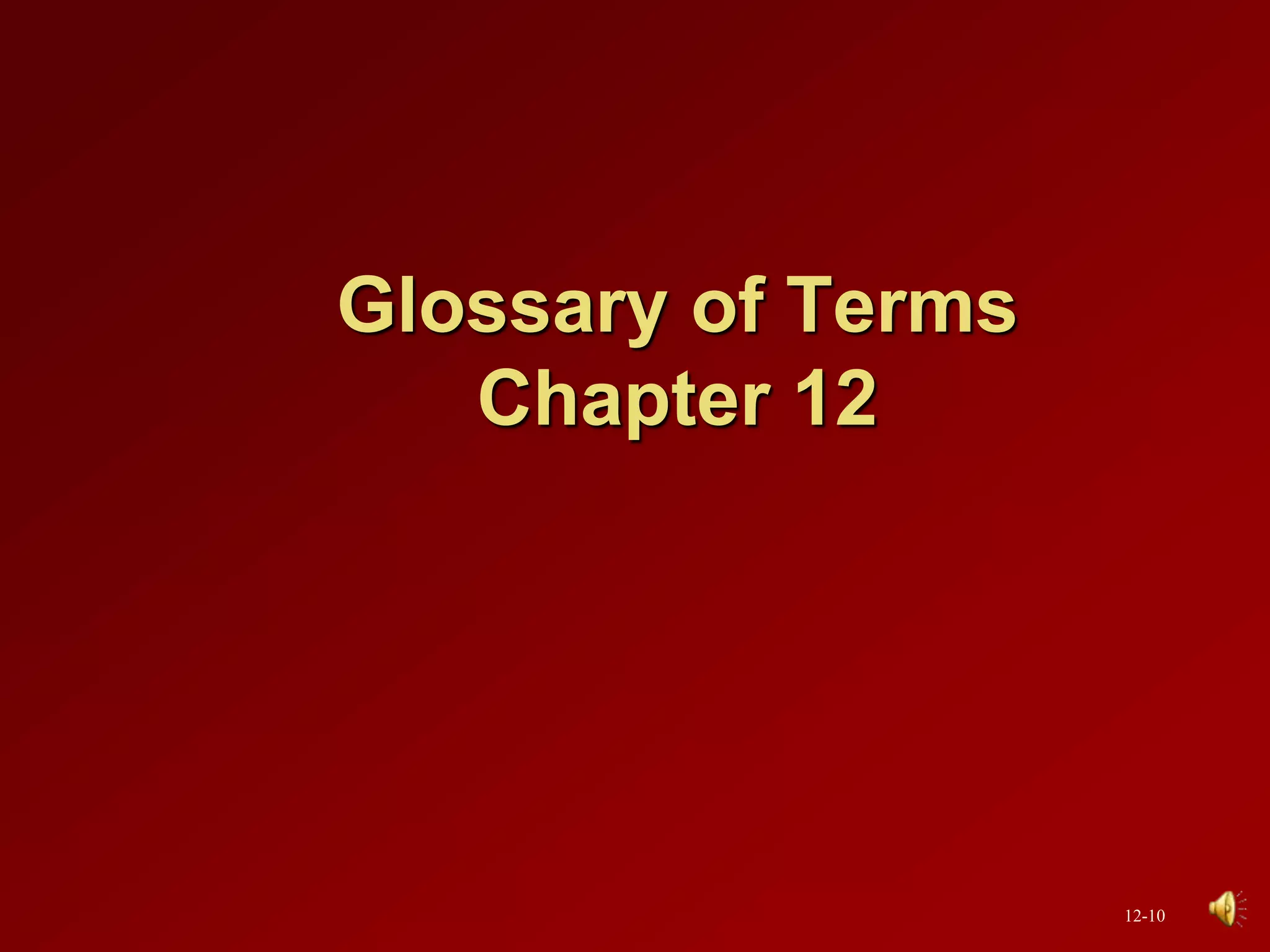 Glossary of Terms
Chapter 12
12-10
 
