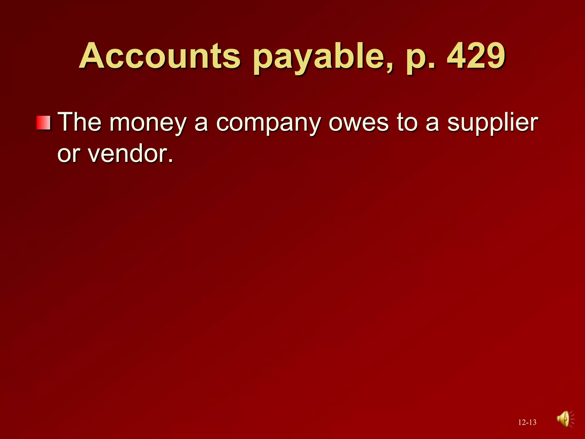 Accounts payable, p. 429
The money a company owes to a supplier
or vendor.
12-13
 