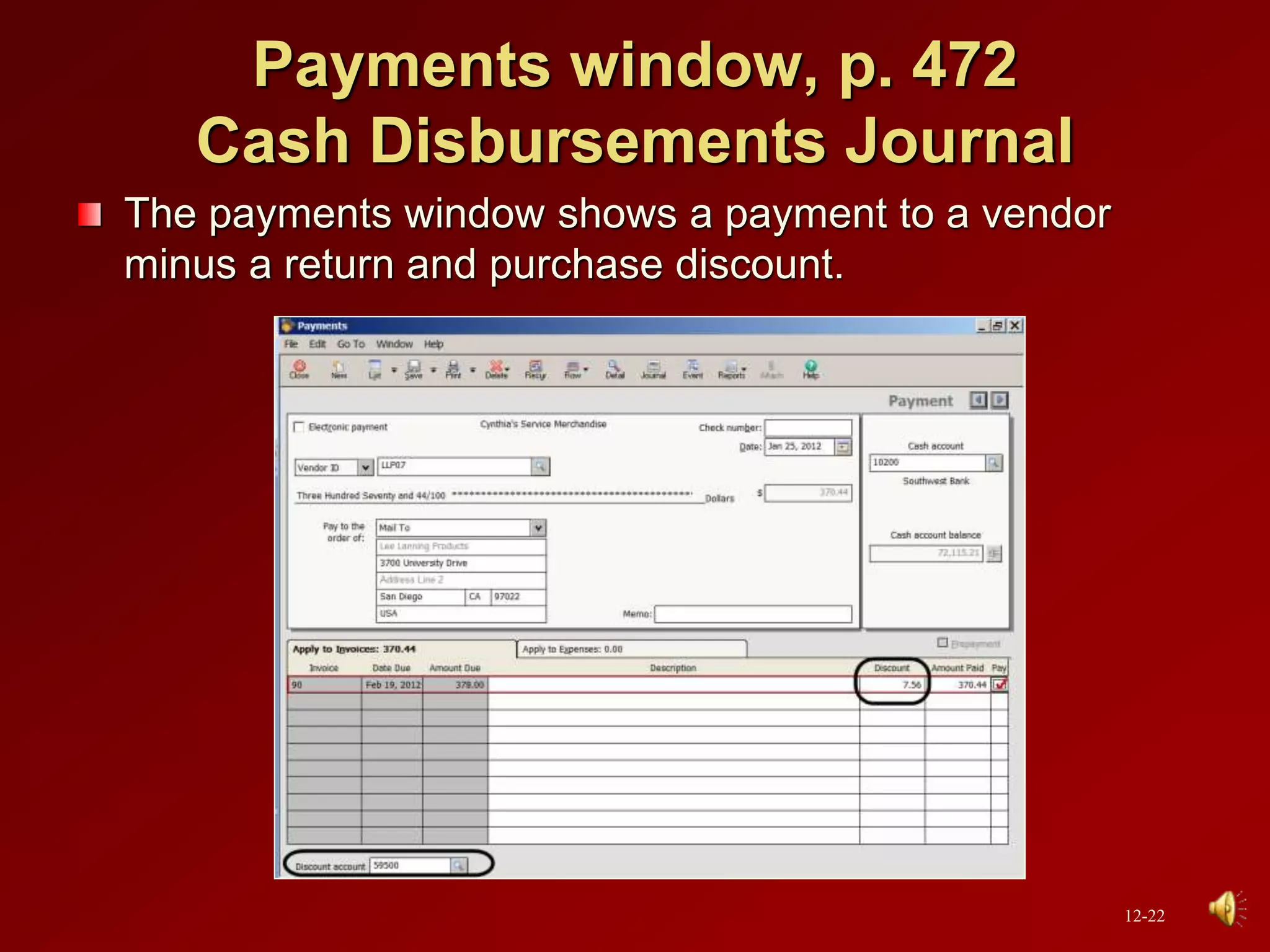 Payments window, p. 472
Cash Disbursements Journal
The payments window shows a payment to a vendor
minus a return and purchase discount.
12-22
 