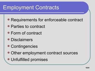 Employment Contracts Requirements for enforceable contract Parties to contract Form of contract Disclaimers Contingencies Other employment contract sources Unfulfilled promises 12- 