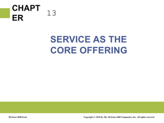 13 Service as the Core Offering Copyright © 2010 by The McGraw-Hill Companies, Inc. All rights reserved McGraw-Hill/Irwin 
