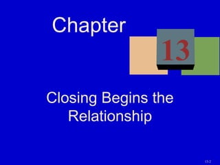 13-2
Closing Begins the
Relationship
Chapter
13
 