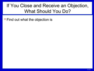 13-25
If You Close and Receive an Objection,
What Should You Do?
 Find out what the objection is
 