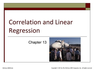 Correlation and Linear
Regression
Chapter 13
McGraw-Hill/Irwin Copyright © 2013 by The McGraw-Hill Companies, Inc. All rights reserved.
 