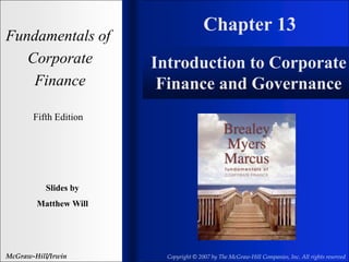 Chapter 13
Fundamentals of
Corporate
Finance
Fifth Edition
Slides by
Matthew Will
McGraw-Hill/Irwin Copyright © 2007 by The McGraw-Hill Companies, Inc. All rights reserved
Introduction to Corporate
Finance and Governance
 