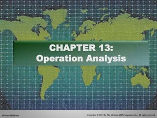 Copyright © 2013 by The McGraw-Hill Companies, Inc. All rights reserved.
McGraw-Hill/Irwin
CHAPTER 13:
Operation Analysis
 