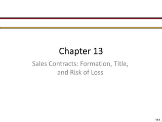 Chapter 13
Sales Contracts: Formation, Title,
and Risk of Loss

16-1

 