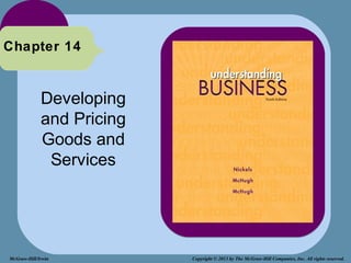 Chapter 14


             Developing
             and Pricing
             Goods and
              Services




McGraw-Hill/Irwin          Copyright © 2013 by The McGraw-Hill Companies, Inc. All rights reserved.
 