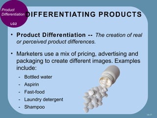 Product
Differentiation   DIFFERENTIATING PRODUCTS
     LG2


      • Product Differentiation -- The creation of real
    ...