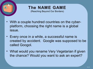 The NAME GAME
               (Reaching Beyond Our Borders)



• With a couple hundred countries on the cyber-
  platform, ...