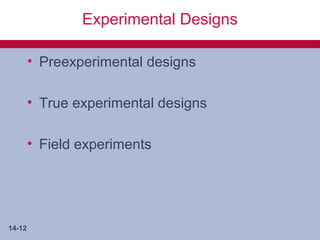 Experimental Designs

        • Preexperimental designs

        • True experimental designs

        • Field experiments




14-12
 
