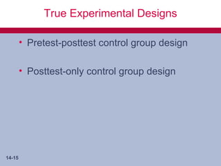 True Experimental Designs

        • Pretest-posttest control group design

        • Posttest-only control group design




14-15
 
