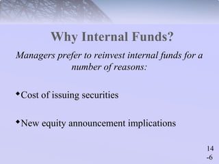 14 
-6 
Why Internal Funds? 
Managers prefer to reinvest internal funds for a 
number of reasons: 
Cost of issuing securities 
New equity announcement implications 
 