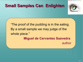14-4
Small Samples Can EnlightenSmall Samples Can Enlighten
“The proof of the pudding is in the eating.
By a small sample we may judge of the
whole piece.”
Miguel de Cervantes Saavedra
author
 