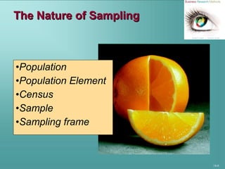14-6
The Nature of SamplingThe Nature of Sampling
•Population
•Population Element
•Census
•Sample
•Sampling frame
 