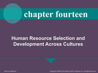 Human Resource Selection and
Development Across Cultures
chapter fourteen
McGraw-Hill/Irwin Copyright © 2009 by The McGraw-Hill Companies, Inc. All Rights Reserved.
 