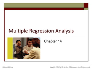 Multiple Regression Analysis
Chapter 14
Copyright © 2013 by The McGraw-Hill Companies, Inc. All rights reserved.
McGraw-Hill/Irwin
 