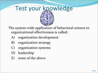 Test your knowledge The system-wide application of behavioral science to organizational effectiveness is called:  A) organization development  B) organization strategy  C) organization systems  D) leadership  E) none of the above  
