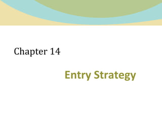 Chapter 14
Entry Strategy
 
