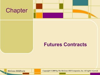 Chapter
McGraw-Hill/Irwin Copyright © 2009 by The McGraw-Hill Companies, Inc. All rights reserved.
Futures Contracts
 