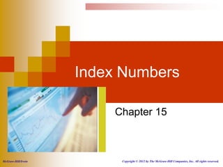 Index Numbers

                        Chapter 15



McGraw-Hill/Irwin        Copyright © 2012 by The McGraw-Hill Companies, Inc. All rights reserved.
 
