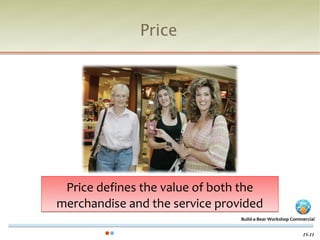 Price




 Price defines the value of both the
merchandise and the service provided
                                Build-a-Bear Workshop Commercial


                                                          15-11
 