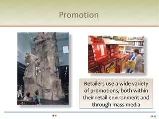Promotion




      Retailers use a wide variety
      of promotions, both within
     their retail environment and
          through mass media
                                     15-12
 