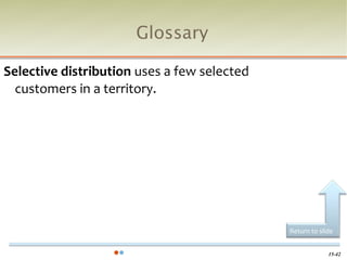 Glossary

Selective distribution uses a few selected
  customers in a territory.




                                             Return to slide


                                                          15-42
 