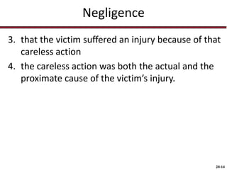 20-14
Negligence
3. that the victim suffered an injury because of that
careless action
4. the careless action was both the actual and the
proximate cause of the victim’s injury.
 