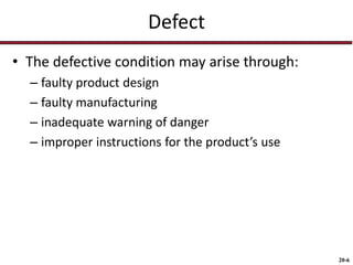 20-6
Defect
• The defective condition may arise through:
– faulty product design
– faulty manufacturing
– inadequate warning of danger
– improper instructions for the product’s use
 