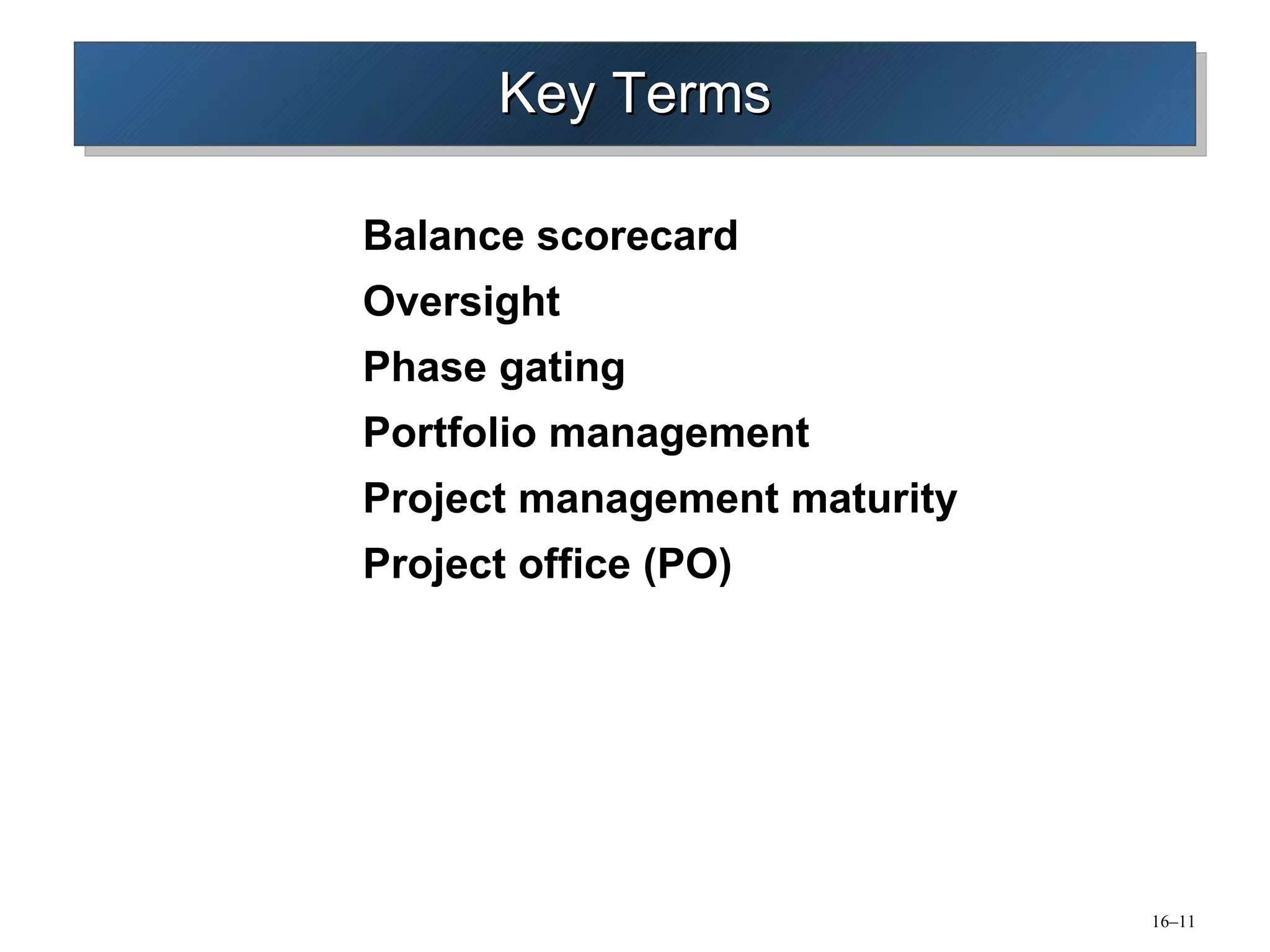 Key Terms Balance scorecard Oversight Phase gating Portfolio management Project management maturity Project office (PO) 