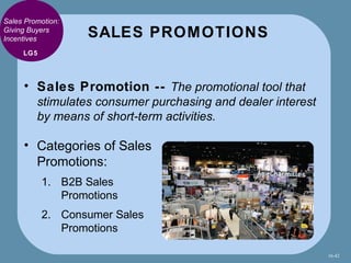Sales Promotion:
Giving Buyers
Incentives
                   SALES PROMOTIONS
     LG5




     • Sales Promotion -- The p...