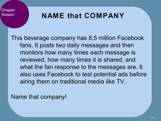 Chapter
Sixteen
               NAME that COMPANY


    This beverage company has 8.5 million Facebook
       fans. It post...