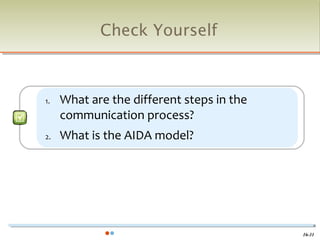 Check Yourself



1.   What are the different steps in the
     communication process?
2.   What is the AIDA model?




                                           16-31
 