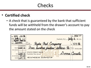 Checks
• Certified check
– A check that is guaranteed by the bank that sufficient
funds will be withheld from the drawer’s account to pay
the amount stated on the check

16-14

 