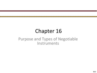 Chapter 16
Purpose and Types of Negotiable
Instruments

16-1

 