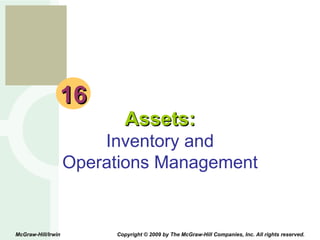 16 Assets: Inventory and Operations Management McGraw-Hill/Irwin  Copyright © 2009 by The McGraw-Hill Companies, Inc. All rights reserved. 