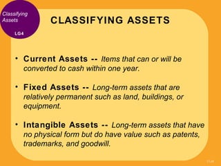 Classifying
Assets           CLASSIFYING ASSETS
     LG4




     • Current Assets -- Items that can or will be
         c...