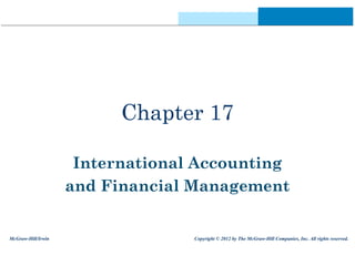 Chapter 17
International Accounting
and Financial Management
McGraw-Hill/Irwin Copyright © 2012 by The McGraw-Hill Companies, Inc. All rights reserved.
 