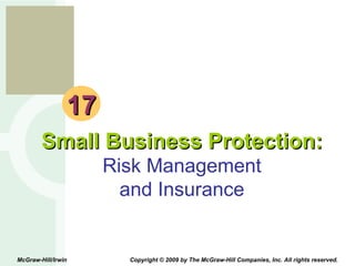 17 Small Business Protection: Risk Management and Insurance McGraw-Hill/Irwin  Copyright © 2009 by The McGraw-Hill Companies, Inc. All rights reserved. 