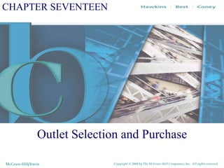 CHAPTER SEVENTEEN Outlet Selection and Purchase McGraw-Hill/Irwin Copyright © 2004 by The McGraw-Hill Companies, Inc.  All rights reserved. 