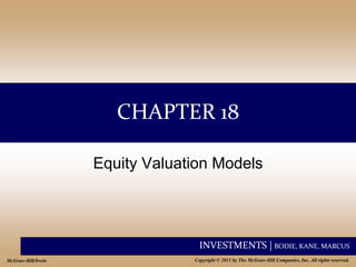 INVESTMENTS | BODIE, KANE, MARCUS
Copyright © 2011 by The McGraw-Hill Companies, Inc. All rights reserved.
McGraw-Hill/Irwin
CHAPTER 18
Equity Valuation Models
 