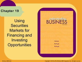 Chapter 19


             Using
          Securities
         Markets for
        Financing and
           Investing
        Opportunities


McGraw-Hill/Irwin       Copyright © 2013 by The McGraw-Hill Companies, Inc. All rights reserved.
 