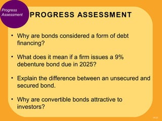 Progress
Assessment   PROGRESS ASSESSMENT

    • Why are bonds considered a form of debt
      financing?

    • What does...