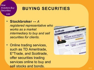 How
Investors Buy
Securities
                BUYING SECURITIES
     LG5



     • Stockbroker -- A
        registered repr...