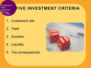 Choosing the
Right
Investment     FIVE INVESTMENT CRITERIA
Strategy
     LG5



     1. Investment risk

     2. Yield

  ...