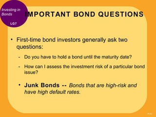 Investing in
Bonds          IMPORTANT BOND QUESTIONS
     LG7




     • First-time bond investors generally ask two
     ...